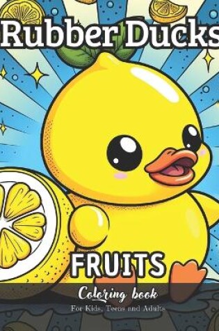 Cover of Rubber Ducks Fruits Coloring Book for Kids, Teens and Adults