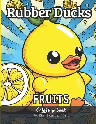 Book cover for Rubber Ducks Fruits Coloring Book for Kids, Teens and Adults