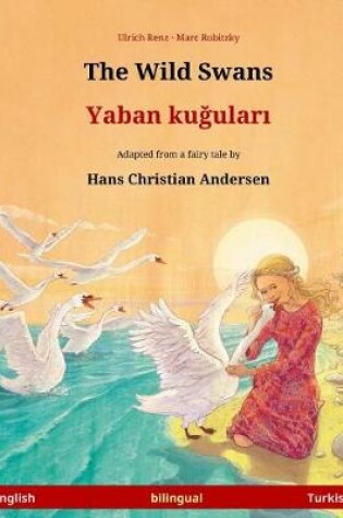 Cover of The Wild Swans - Yaban kuudhere. Bilingual children's book adapted from a fairy tale by Hans Christian Andersen (English - Turkish)