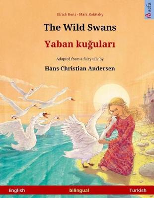 Book cover for The Wild Swans - Yaban kuudhere. Bilingual children's book adapted from a fairy tale by Hans Christian Andersen (English - Turkish)