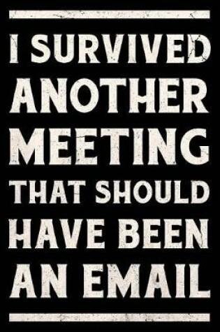 Cover of I Survived Another Meeting That Should Have Been an Email Journal White