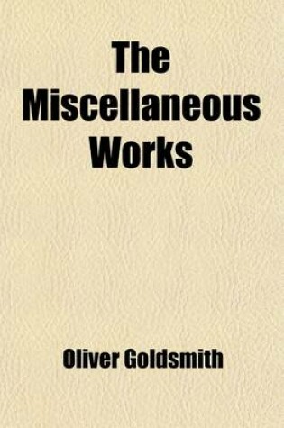 Cover of The Miscellaneous Works (Volume 1); The Bee. Essays. an Inquiry Into the Present State of Polite Learning in Europe. Prefaces and Introductions