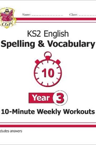 Cover of KS2 Year 3 English 10-Minute Weekly Workouts: Spelling & Vocabulary