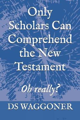 Cover of Only Scholars Can Comprehend the New Testament