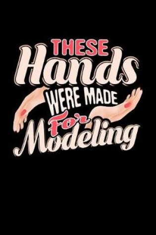 Cover of These Hands Were Made for Modeling