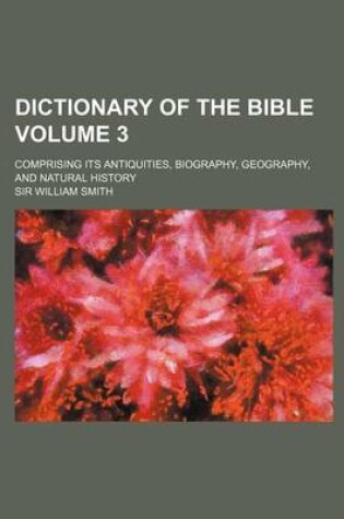 Cover of Dictionary of the Bible Volume 3; Comprising Its Antiquities, Biography, Geography, and Natural History