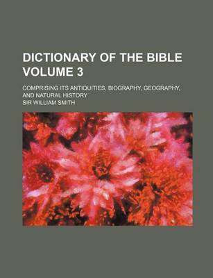 Book cover for Dictionary of the Bible Volume 3; Comprising Its Antiquities, Biography, Geography, and Natural History