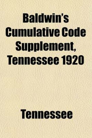 Cover of Baldwin's Cumulative Code Supplement, Tennessee 1920; Supplementing and Continuing Thompson's Shannon's Code, 1917 and Shannon's Code 1917