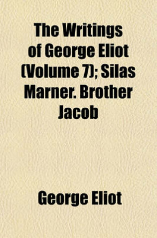 Cover of The Writings of George Eliot; Silas Marner. Brother Jacob Volume 7