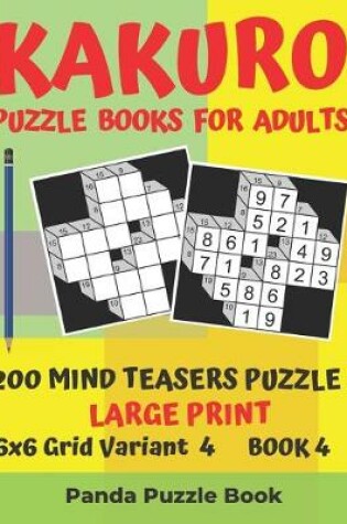 Cover of Kakuro Puzzle Books For Adults - 200 Mind Teasers Puzzle - Large Print - 6x6 Grid Variant 4 - Book 4