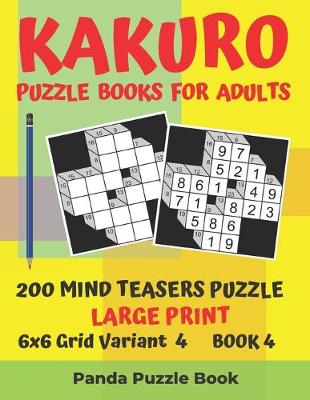 Cover of Kakuro Puzzle Books For Adults - 200 Mind Teasers Puzzle - Large Print - 6x6 Grid Variant 4 - Book 4