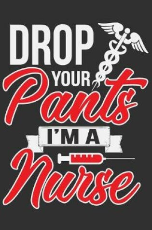 Cover of Drop Your Pants I'm A Nurse