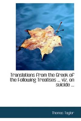 Book cover for Translations from the Greek of the Following Treatises ... Viz. on Suicide ...