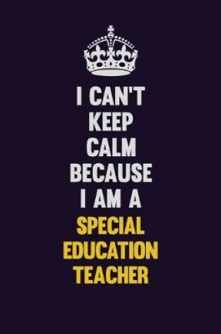 Cover of I Can't Keep Calm Because I Am A Special Education Teacher