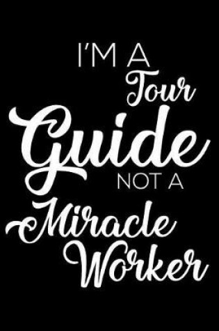Cover of I'm A Tour Guide Not A Miracle Worker