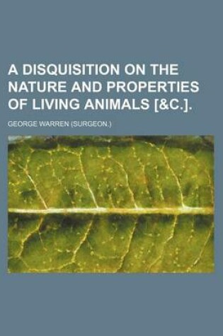 Cover of A Disquisition on the Nature and Properties of Living Animals [&C.].