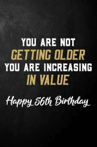 Cover of You Are Not Getting Older You Are Increasing In Value Happy 56th Birthday