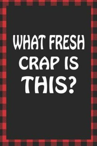 Cover of What Fresh Crap Is This?