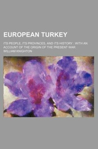 Cover of European Turkey; Its People, Its Provinces, and Its History with an Account of the Origin of the Present War