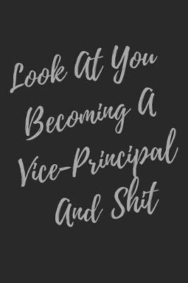 Book cover for Look At You Becoming A Vice-Principal And Shit