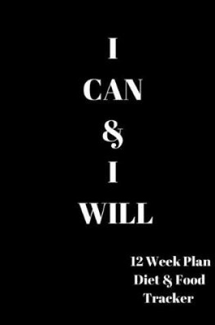 Cover of I CAN & I WILL 12 Week Plan Diet & food Tracker
