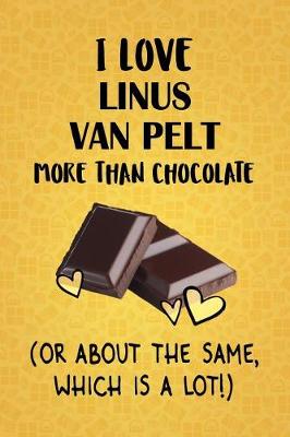 Book cover for I Love Linus van Pelt More Than Chocolate (Or About The Same, Which Is A Lot!)