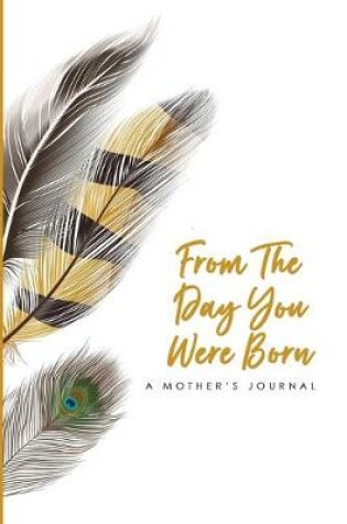 Cover of From The Day You Were Born A Mother's Journal