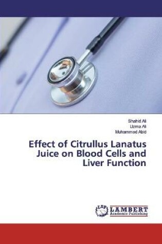 Cover of Effect of Citrullus Lanatus Juice on Blood Cells and Liver Function