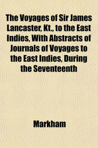 Cover of The Voyages of Sir James Lancaster, Kt., to the East Indies, with Abstracts of Journals of Voyages to the East Indies, During the Seventeenth