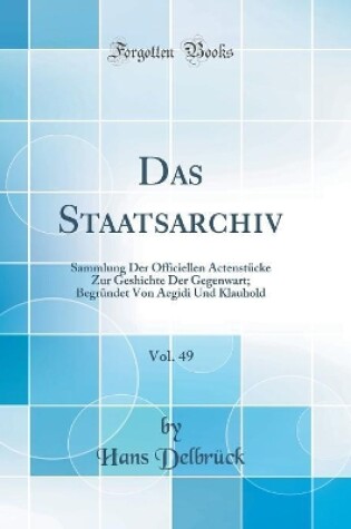 Cover of Das Staatsarchiv, Vol. 49: Sammlung Der Officiellen Actenstücke Zur Geshichte Der Gegenwart; Begründet Von Aegidi Und Klauhold (Classic Reprint)