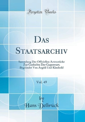 Book cover for Das Staatsarchiv, Vol. 49: Sammlung Der Officiellen Actenstücke Zur Geshichte Der Gegenwart; Begründet Von Aegidi Und Klauhold (Classic Reprint)