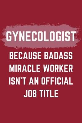 Book cover for Gynecologist Because Badass Miracle Worker Isn't An Official Job Title