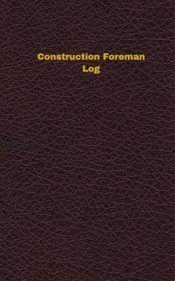 Book cover for Construction Foreman Log (Logbook, Journal - 96 pages, 5 x 8 inches)