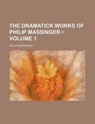 Book cover for The Dramatick Works of Philip Massinger (Volume 1)