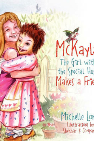 Cover of McKayla, the Girl with the Special Hug, Makes a Friend