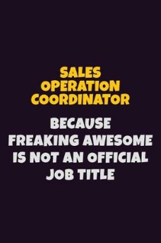 Cover of Sales Operation Coordinator, Because Freaking Awesome Is Not An Official Job Title