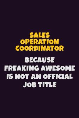 Book cover for Sales Operation Coordinator, Because Freaking Awesome Is Not An Official Job Title