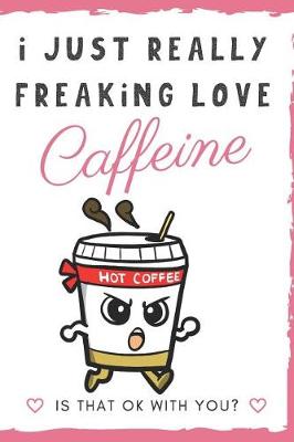 Book cover for I Just Really Freaking Love Caffeine. Is That OK With You?