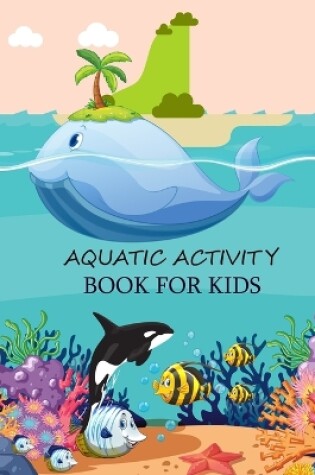 Cover of Aquatic Activity Book For Kids