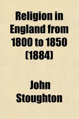 Cover of Religion in England from 1800 to 1850 (Volume 1); A History, with a PostScript on Subsequent Events