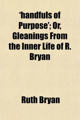 Book cover for 'Handfuls of Purpose'; Or, Gleanings from the Inner Life of R. Bryan. Or, Gleanings from the Inner Life of R. Bryan