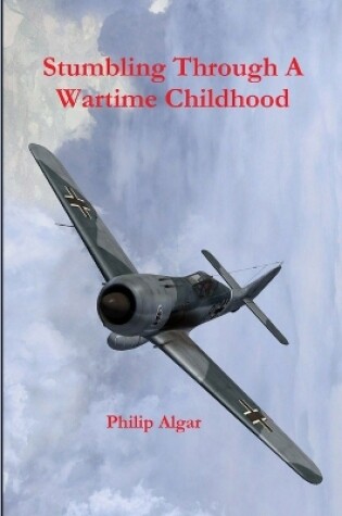 Cover of Stumbling Through A Wartime Childhood