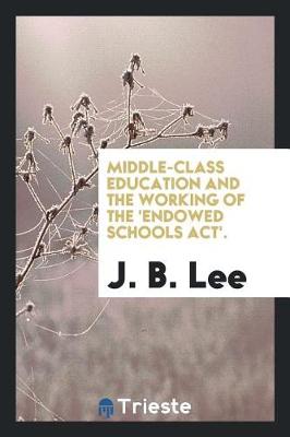 Book cover for Middle-Class Education and the Working of the 'endowed Schools Act'.