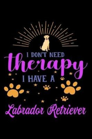 Cover of I Don't Need Therapy I Have Labrador Retriever