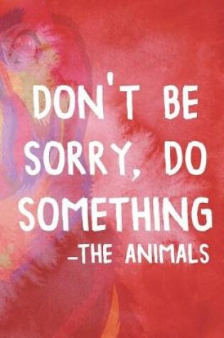 Cover of Don't Be Sorry, Do Something -The Animals