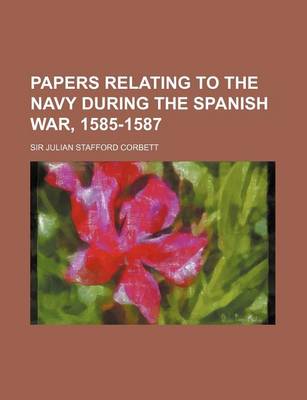 Book cover for Papers Relating to the Navy During the Spanish War, 1585-1587