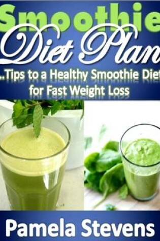 Cover of Smoothie Diet Plan: Tips to Healthy Smoothie Diet for Fast Weight Loss