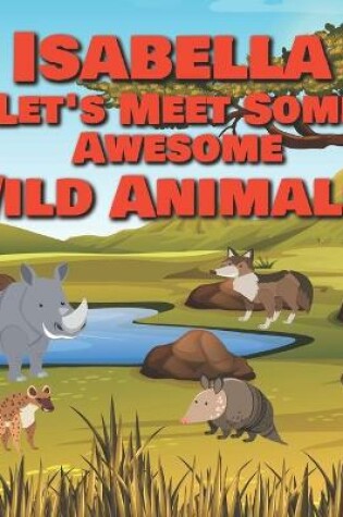 Cover of Isabella Let's Meet Some Awesome Wild Animals!
