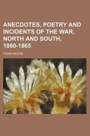 Cover of Anecdotes, Poetry and Incidents of the War, North and South, 1860-1865