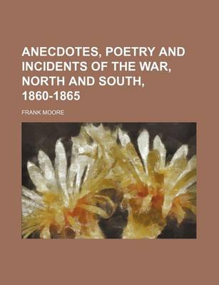 Book cover for Anecdotes, Poetry and Incidents of the War, North and South, 1860-1865